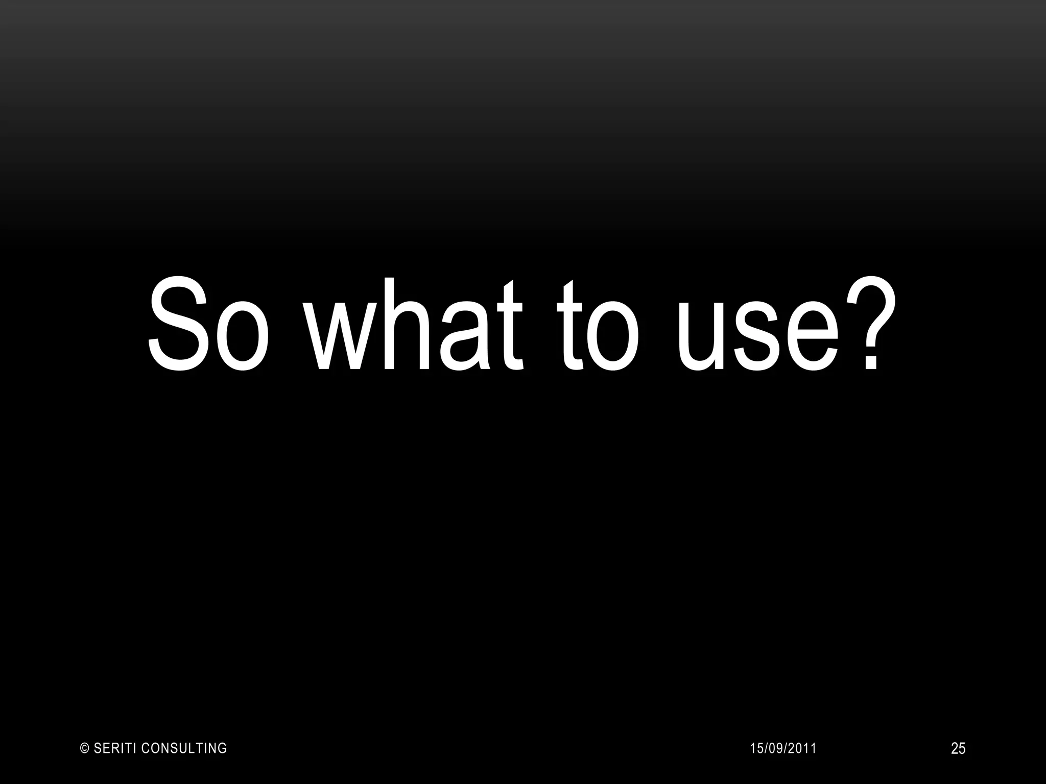 14/09/2011© Seriti Consulting25So what to use?