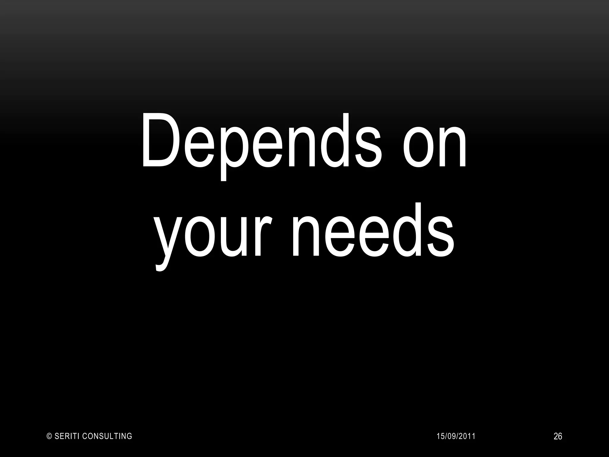 14/09/2011© Seriti Consulting26Depends on your needs