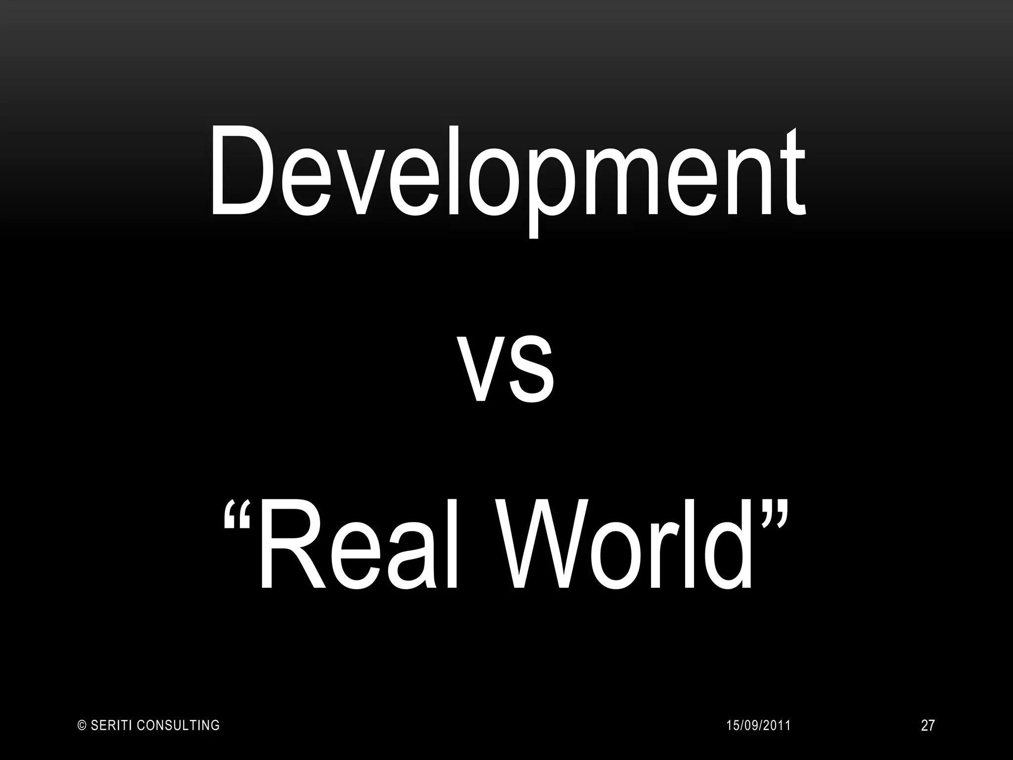 14/09/2011© Seriti Consulting27Development vs“Real World”
