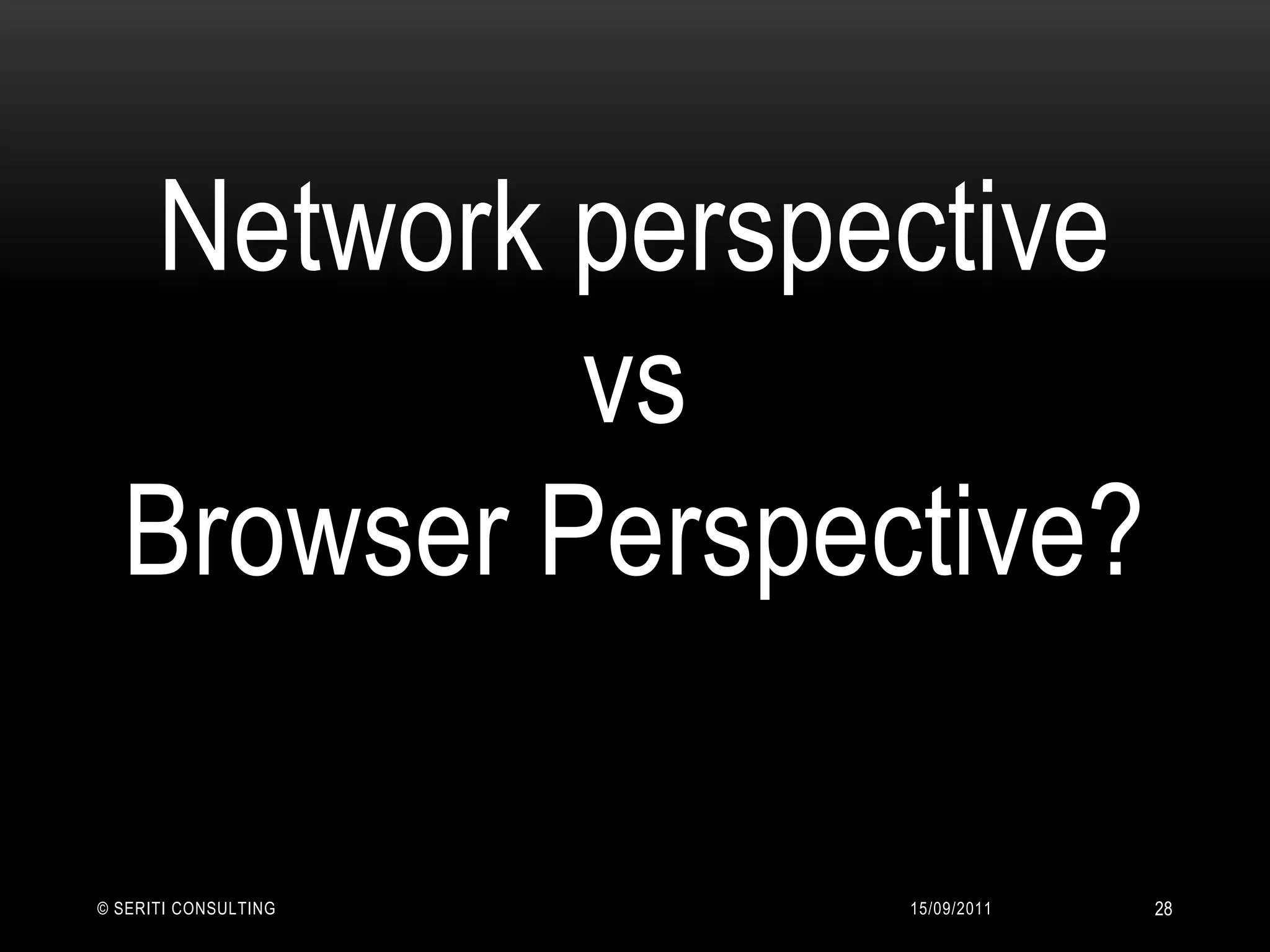 14/09/2011© Seriti Consulting28Network perspective vsBrowser Perspective? 