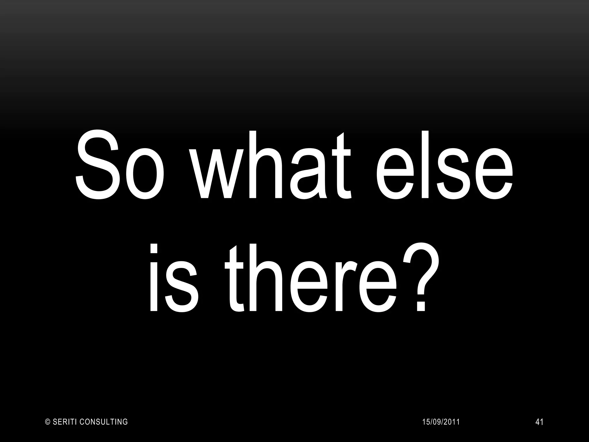 14/09/2011© Seriti Consulting41So what else is there? 