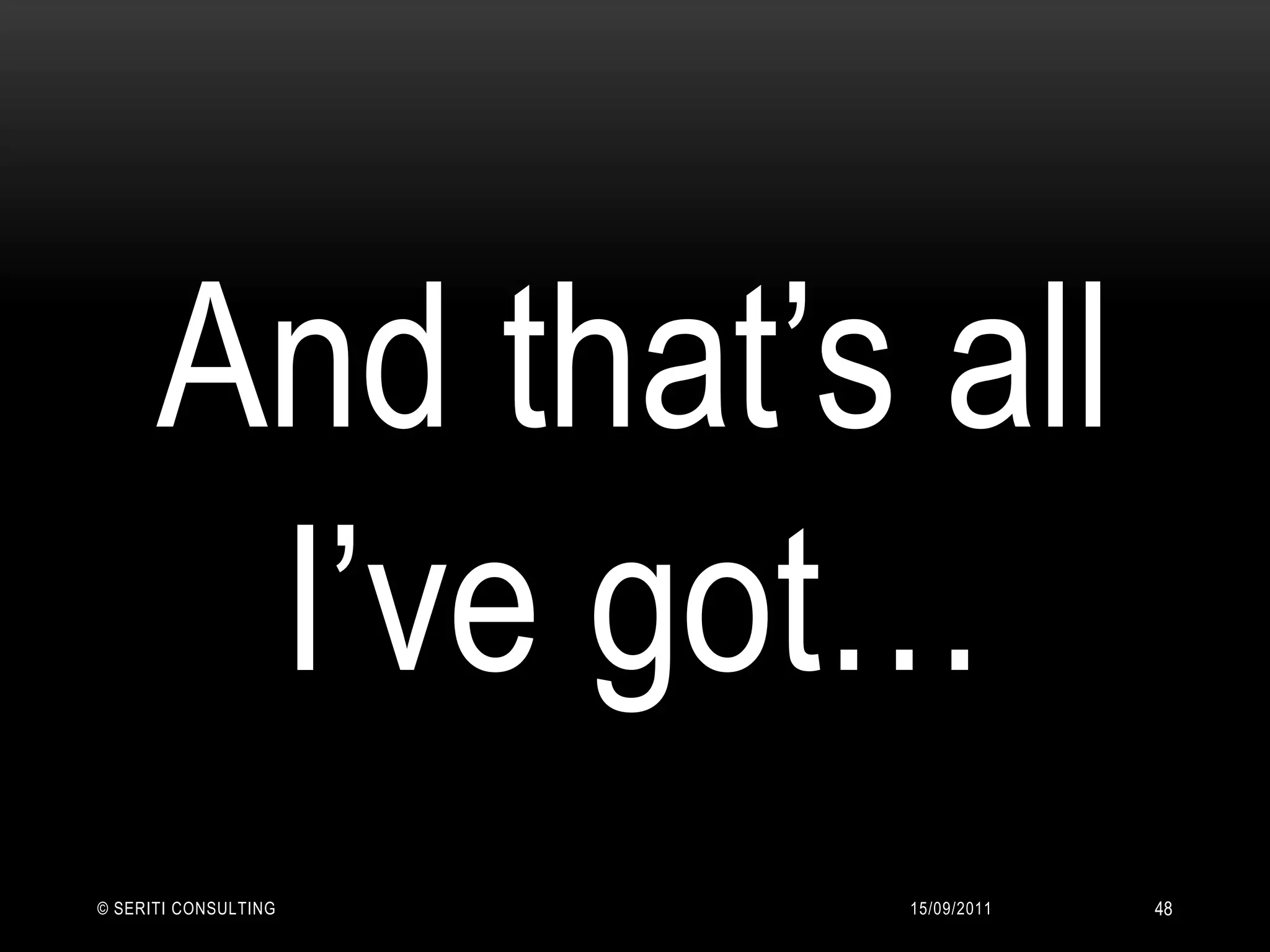 14/09/2011© Seriti Consulting48And that’s all I’ve got… 