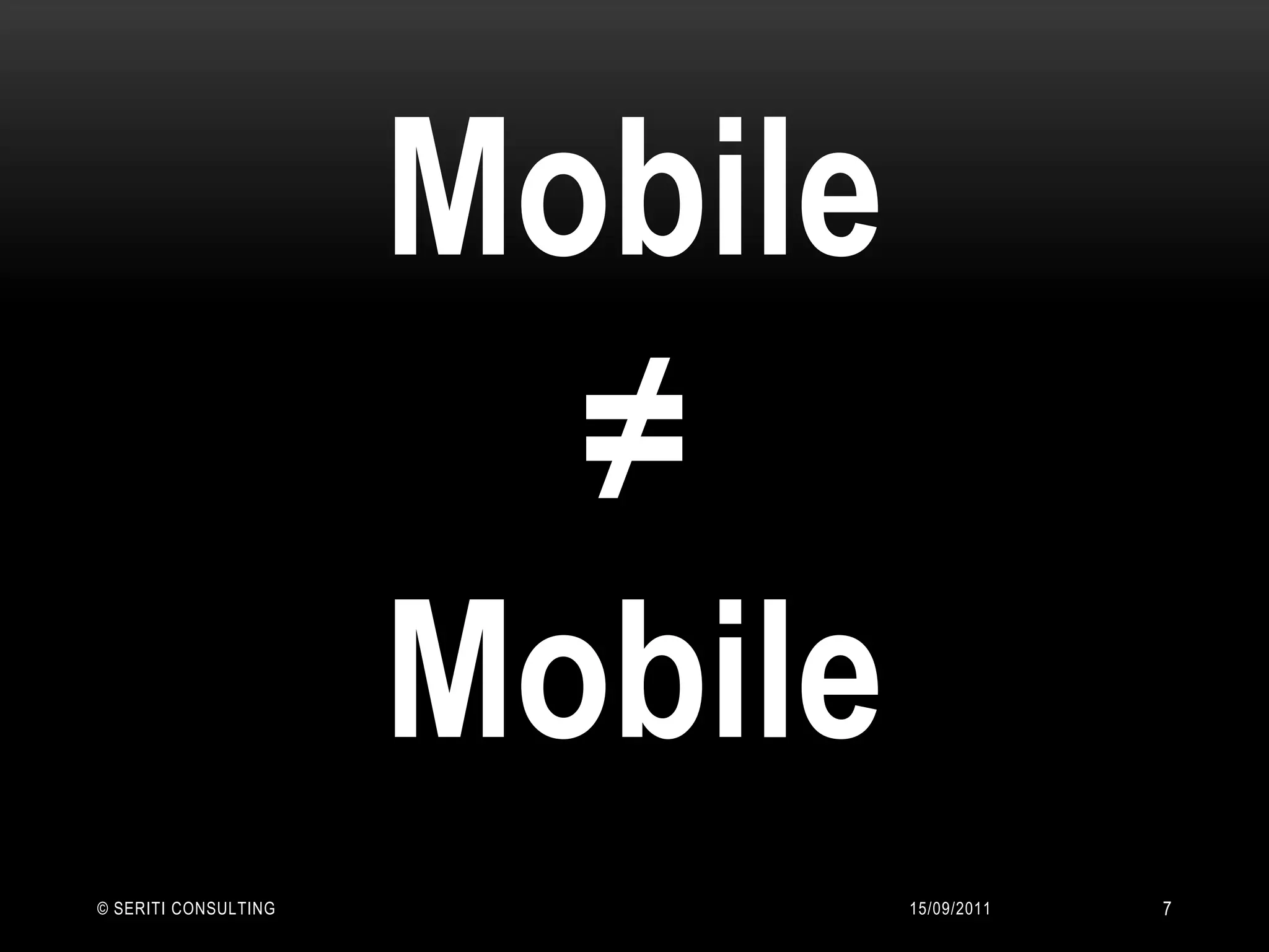 Mobile≠Mobile14/09/2011© Seriti Consulting7