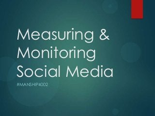 Measuring &
Monitoring
Social Media
#MANSHIP4002
 