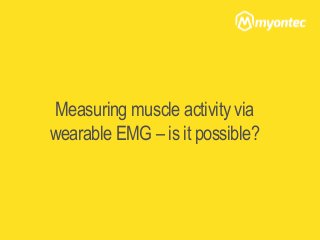 Measuring muscle activity via
wearable EMG – is it possible?
 