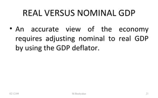 REAL VERSUS NOMINAL GDP An accurate view of the economy requires adjusting nominal to real GDP by using the GDP deflator. 07/06/09 M.Bashyakar 