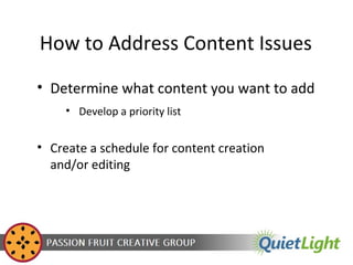How to Address Content Issues
• Determine what content you want to add
• Develop a priority list

• Create a schedule for content creation
and/or editing

 