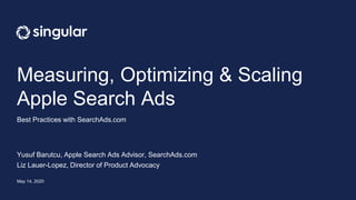 Measuring, Optimizing & Scaling
Apple Search Ads
Best Practices with SearchAds.com
Yusuf Barutcu, Apple Search Ads Advisor, SearchAds.com
Liz Lauer-Lopez, Director of Product Advocacy
May 14, 2020
 