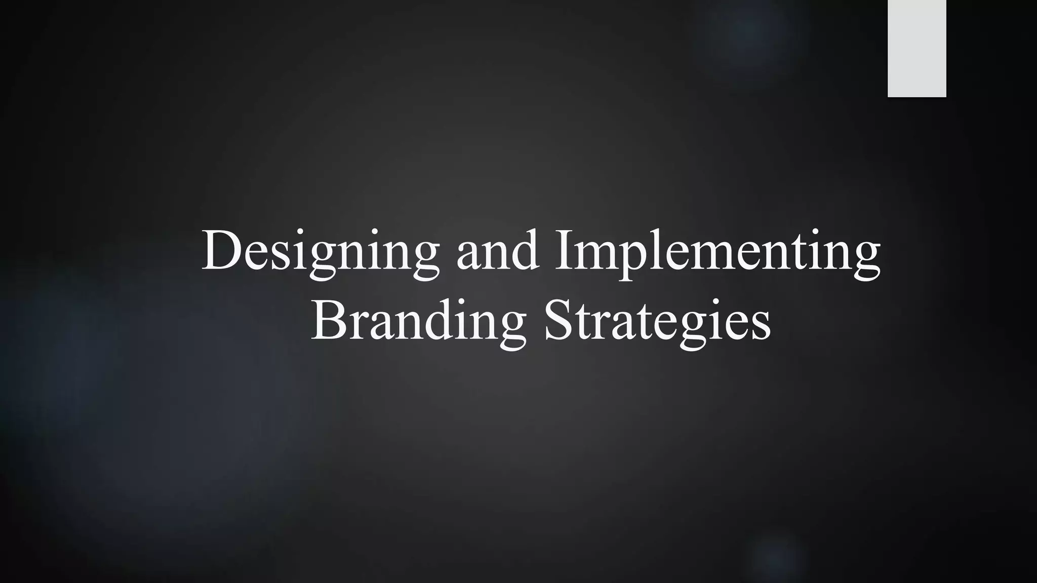 Designing and Implementing
Branding Strategies
 