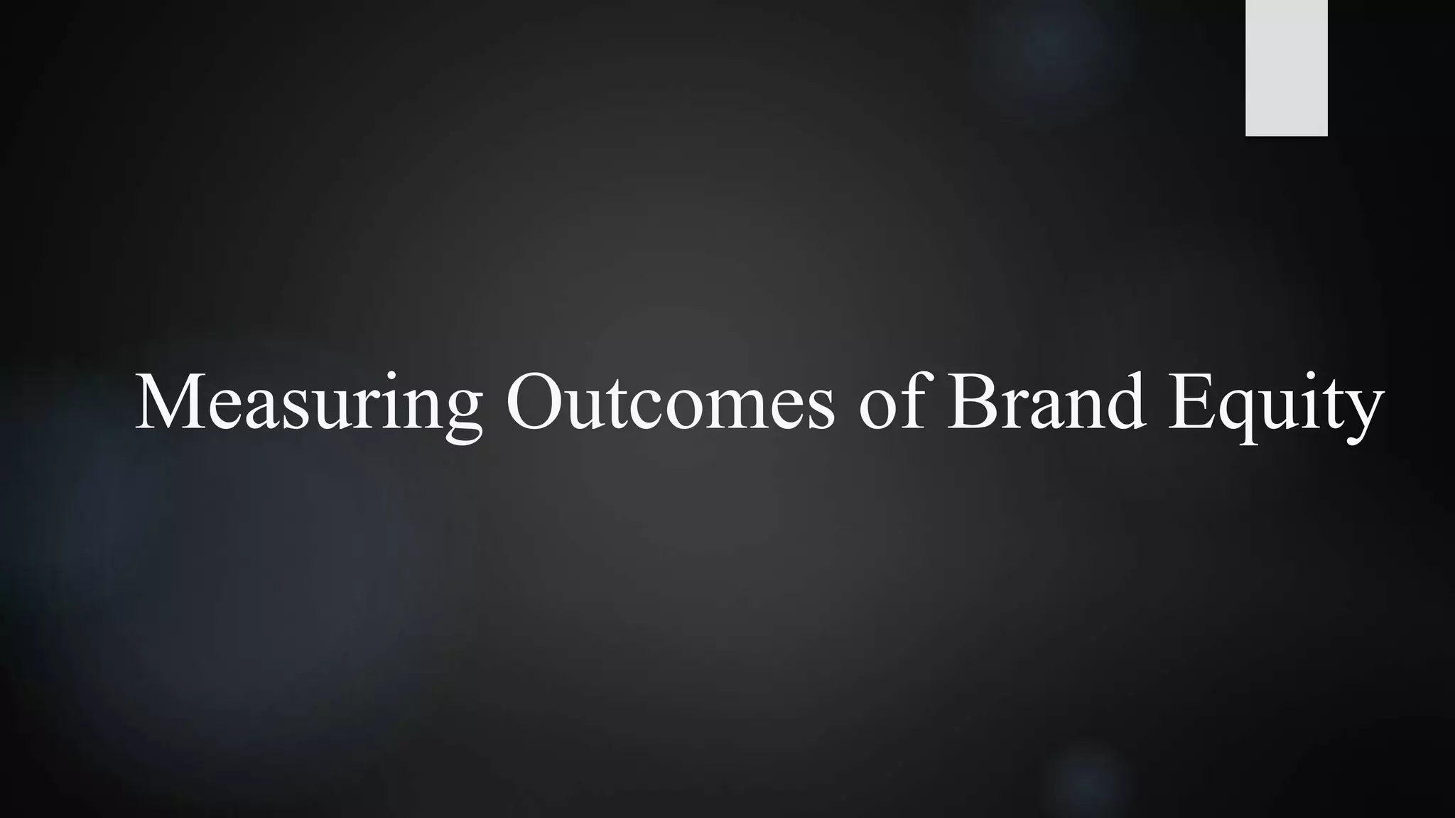 Measuring Outcomes of Brand Equity
 