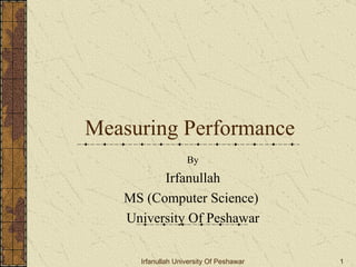 Measuring Performance By Irfanullah MS (Computer Science)  University Of Peshawar 