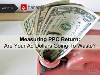 #thinkppc
How to Recover from the
Holidays Faster Than Your
Competition
HOSTED BY:
Measuring PPC Return:
Are Your Ad Dollars Going To Waste?
HOSTED BY:
 
