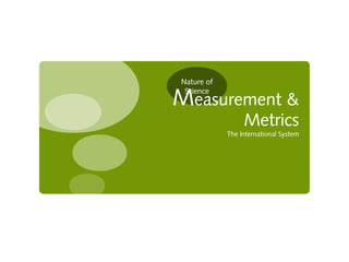 Nature of 
Science Measurement & 
Metrics 
The International System 
Slide 
1 
 