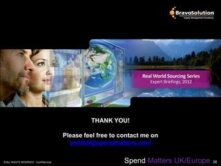 THANK YOU!

                                      Please feel free to contact me on
                                        psmith@spendmatters.com

©ALL RIGHTS RESERVED - Confidential                        Spend Matters UK/Europe   38
 