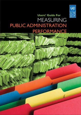 Users’ Guide For
          MEASURING
PUBLIC ADMINISTRATION
         PERFORMANCE




                UNDP Oslo Governance Centre
 