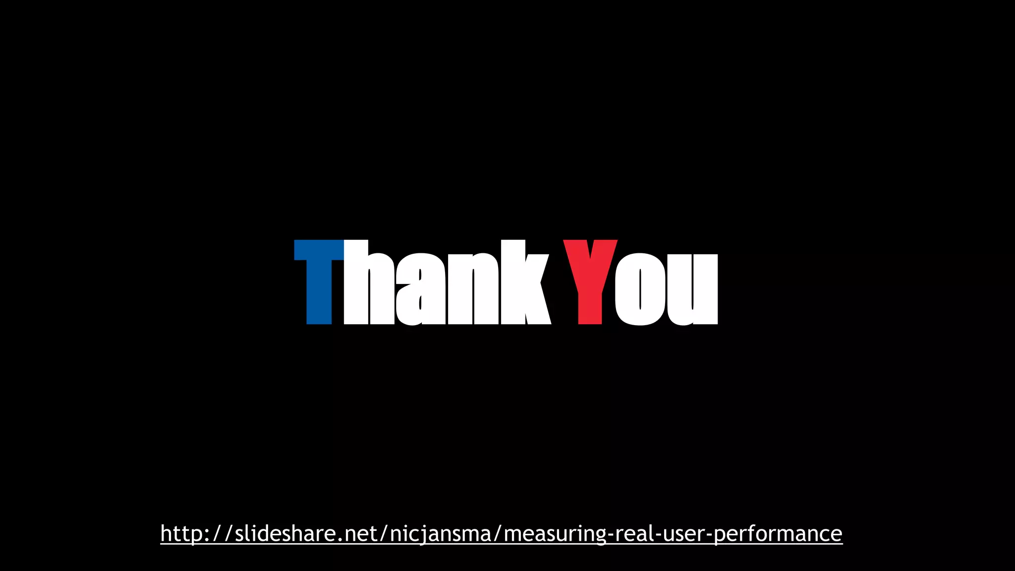 Thank You
http://slideshare.net/nicjansma/measuring-real-user-performance-in-the-browser
 
