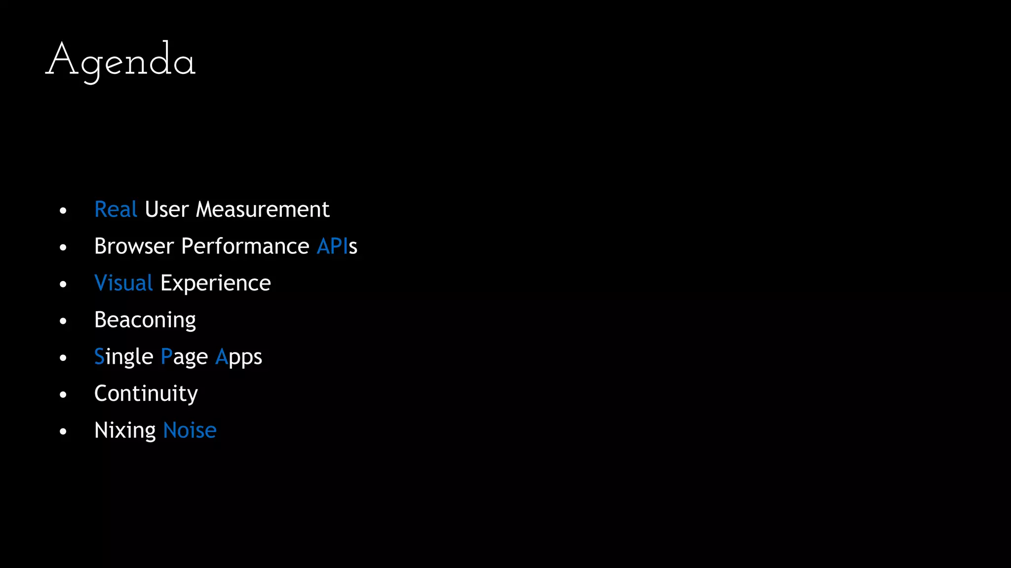 • Real User Measurement
• Browser Performance APIs
• Visual Experience
• Beaconing
• Single Page Apps
• Continuity
• Nixing Noise
Agenda
 