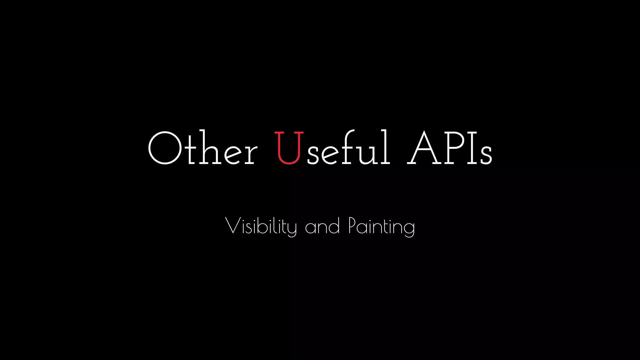 Other Useful APIs
Visibility and Painting
 