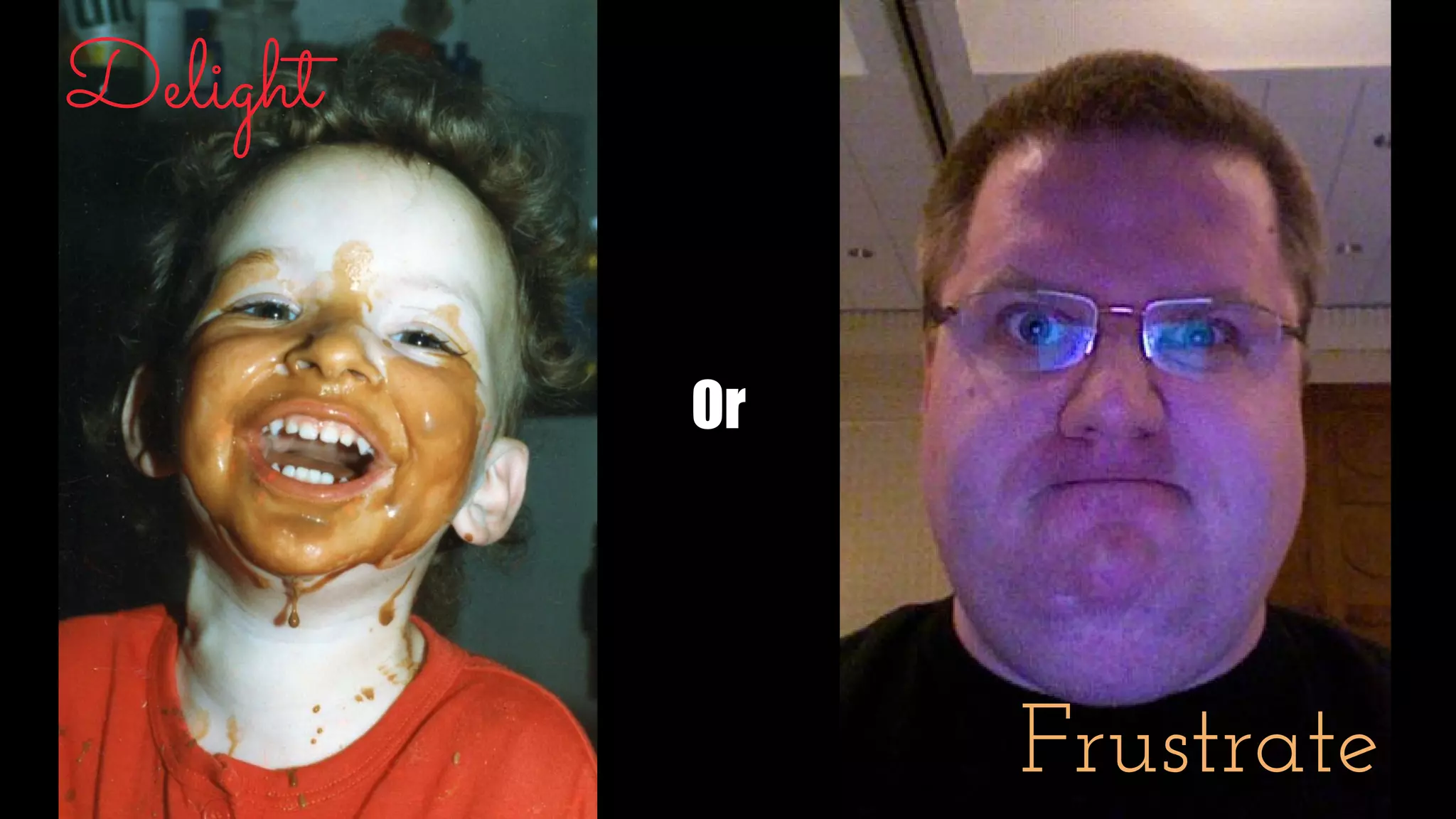 Delight
Or
Frustrate
 