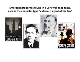 Emergent	
  proper9es	
  found	
  in	
  a	
  very	
  well	
  read	
  texts,	
  	
  
such	
  as	
  the	
  character	
  type	
  “extremist	
  agent	
  of	
  the	
  law”	
  
 