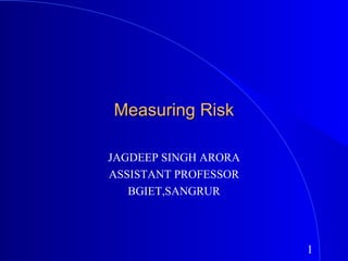 Measuring Risk JAGDEEP SINGH ARORA ASSISTANT PROFESSOR BGIET,SANGRUR 
