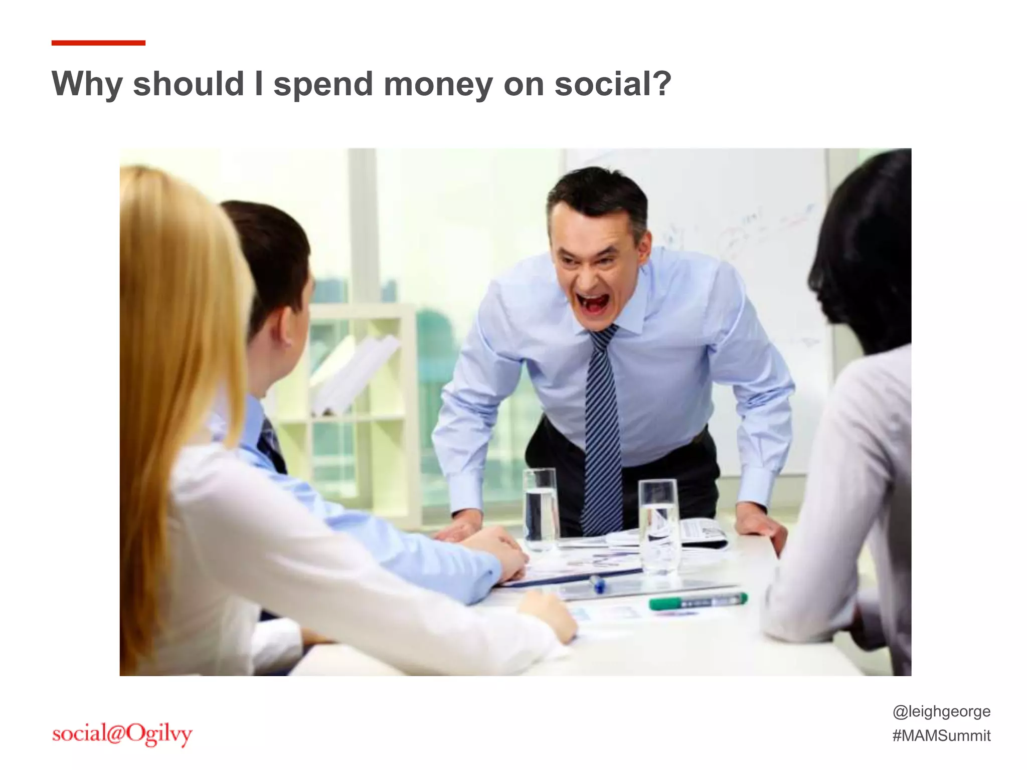 @leighgeorge
#MAMSummit
Why should I spend money on social?
 