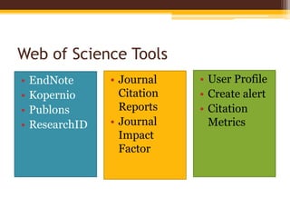 Web of Science Tools
• EndNote
• Kopernio
• Publons
• ResearchID
• Journal
Citation
Reports
• Journal
Impact
Factor
• User Profile
• Create alert
• Citation
Metrics
 