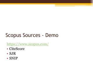 Scopus Sources - Demo
https://www.scopus.com/
• CiteScore
• SJR
• SNIP
 