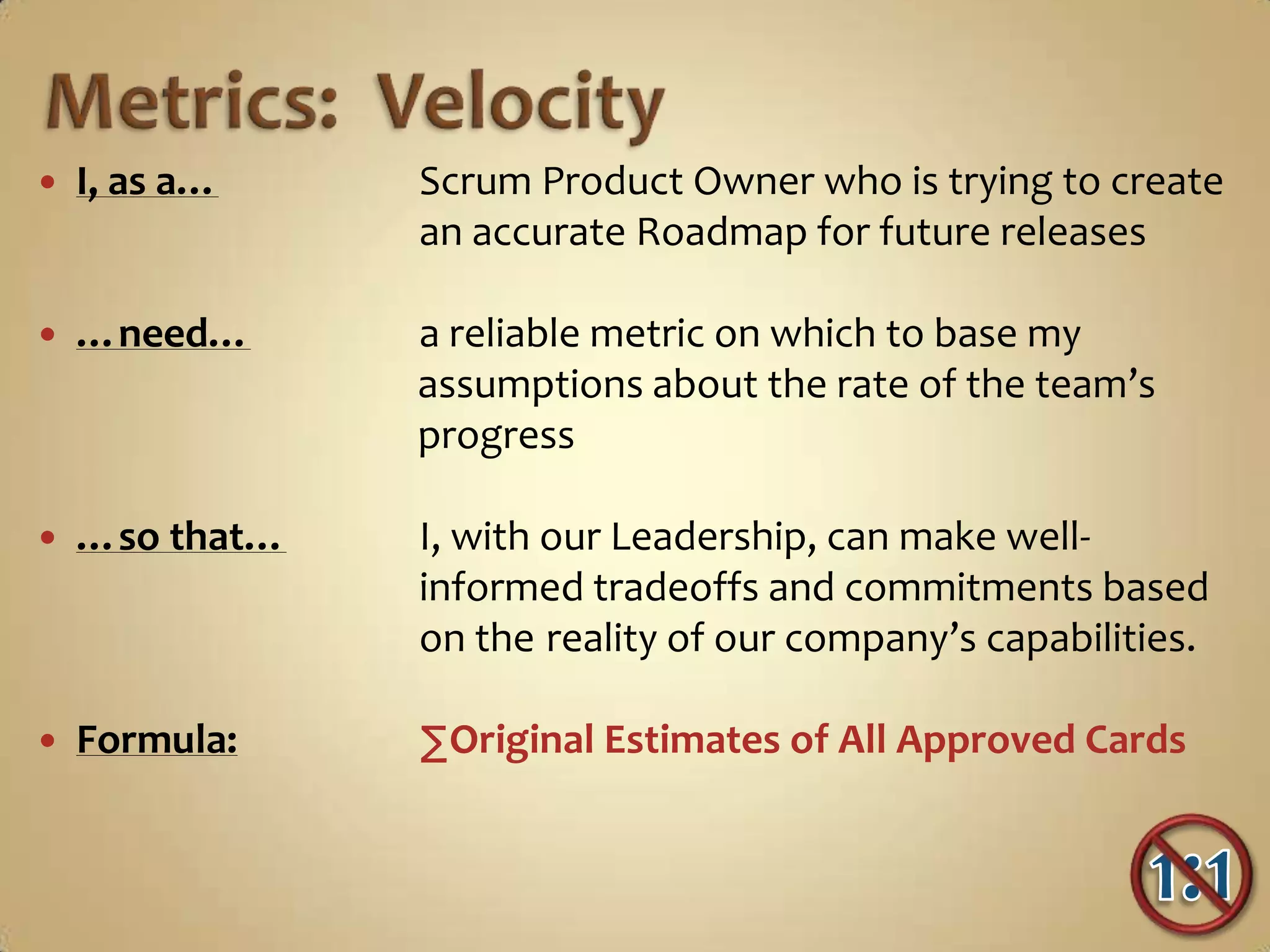 …need…		a reliable metric on which to base my                                          assumptions about the rate of the team’s                                          progress