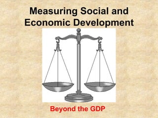 Measuring Social and
Economic Development
Beyond the GDP
 