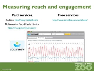 Measuring reach and engagement http://www.sensidea.com/socialseek/ Paid services Radian6:  http://www.radian6.com PR Newswire: Social Media Metrics http://www.prnewswire.com/ Free services 