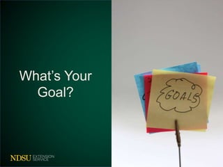 What’s Your
Goal?
 