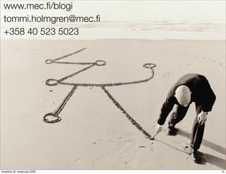 www.mec.ﬁ/blogi
 tommi.holmgren@mec.ﬁ
 +358 40 523 5023




torstaina 22. lokakuuta 2009   15
 