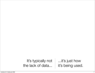 It’s typically not   ...it’s just how
                               the lack of data...    it’s being used.
torstaina 22. lokakuuta 2009                                             7
 