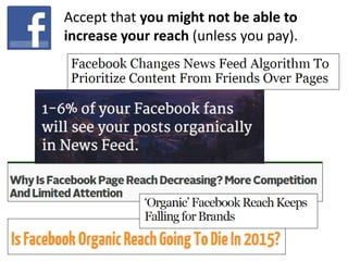 Accept that you might not be able to
increase your reach (unless you pay).
 