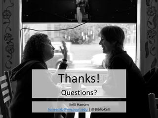 Thanks!
Questions?
Kelli Hansen
hansenkb@missouri.edu | @BiblioKelli
 