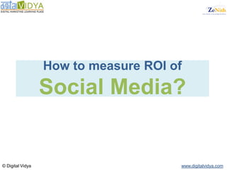 How to measure ROI of
                  Social Media?


www.digitalvidya.com             1             © Digital Vidya
 
