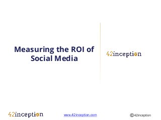 Measuring the ROI of
   Social Media




            www.42inception.com
 