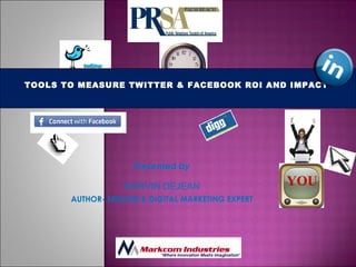 Presented by MARVIN DEJEAN AUTHOR- SPEAKER & DIGITAL MARKETING EXPERT TOOLS TO MEASURE TWITTER & FACEBOOK ROI AND IMPACT  YOU 
