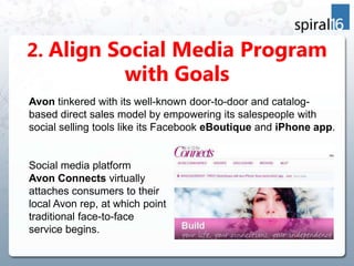 2. Align Social Media Program
                    with Goals
Avon tinkered with its well-known door-to-door and catalog-
b...