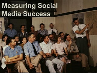 Measuring Social
Media Success
 