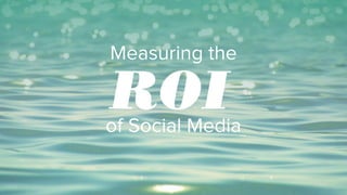 Measuring the
of Social Media
ROI
 
