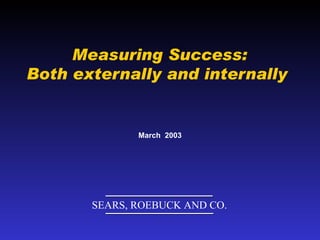 Measuring Success: Both externally and internally  March  2003 SEARS, ROEBUCK AND CO. 