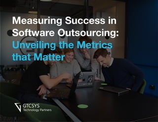 Measuring Success in
Software Outsourcing:
Unveiling the Metrics
that Matter
 