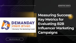Measuring Success:
Key Metrics for
Evaluating B2B
Influencer Marketing
Campaigns
MARKETING AGENCY
www.demanday.com
 