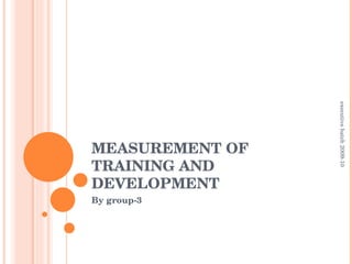 MEASUREMENT OF TRAINING AND DEVELOPMENT By group-3 executive batch 2009-10 