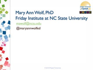 mawolf@ncsu.edu
@maryannwolfed
© 2014 Project Tomorrow
 