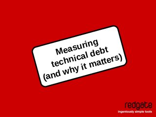 Measuring
technical debt
(and why it matters)
 