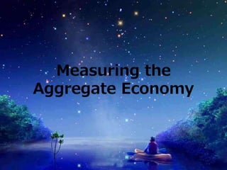 Measuring the
Aggregate Economy
 
