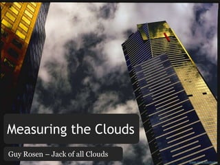 Measuring the Clouds Guy Rosen – Jack of all Clouds Image credit: flickr/mugley 